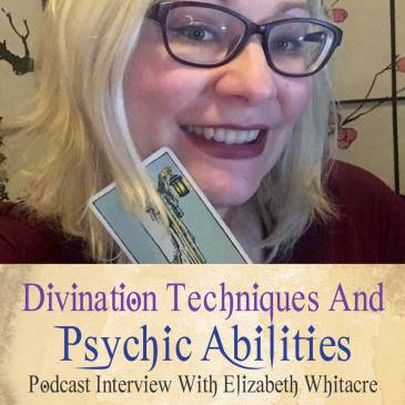 Divination Techniques And Psychic Abilities - Podcast With Elizabeth Whitacre