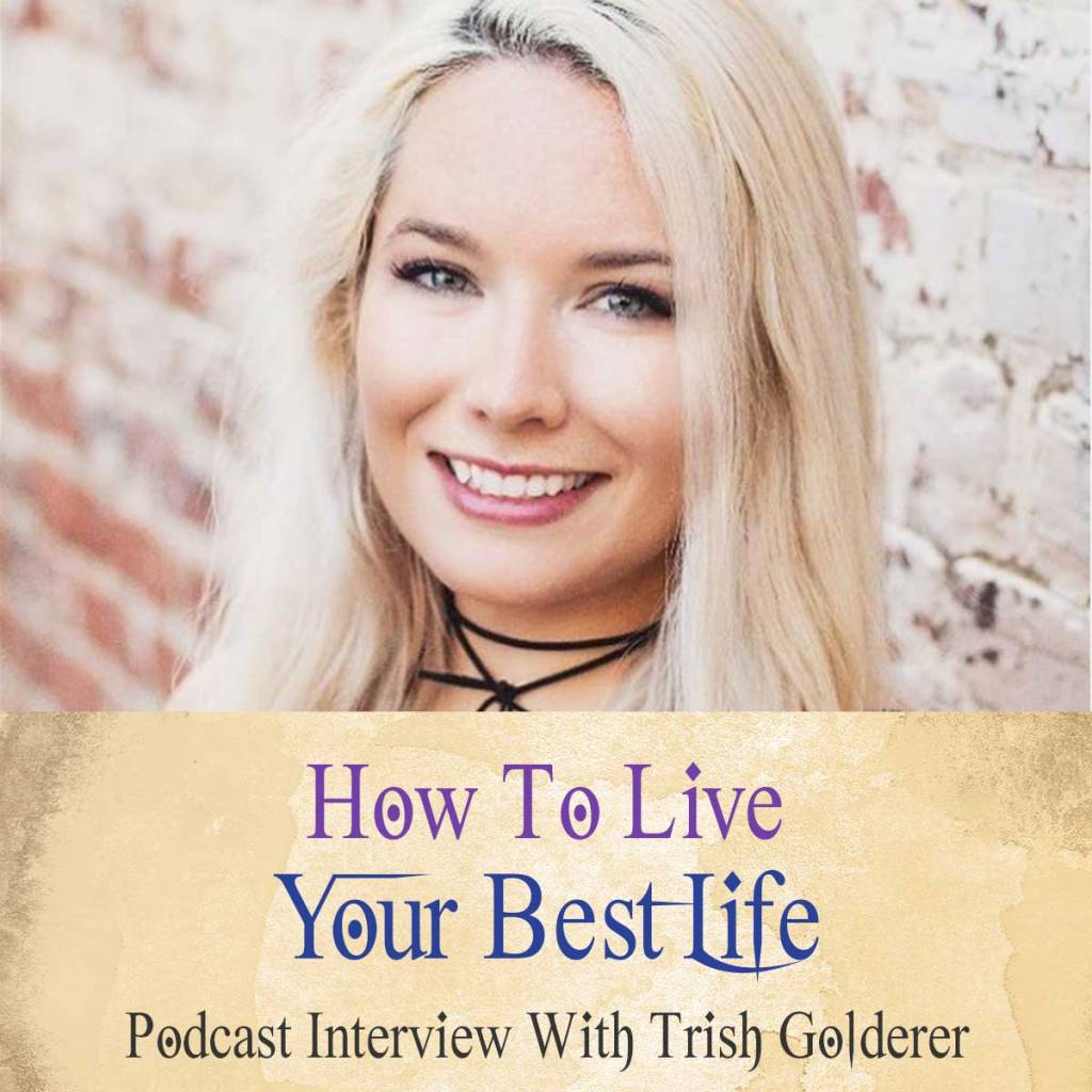 How To Live Your Best Life (Podcast With Trish Golderer)