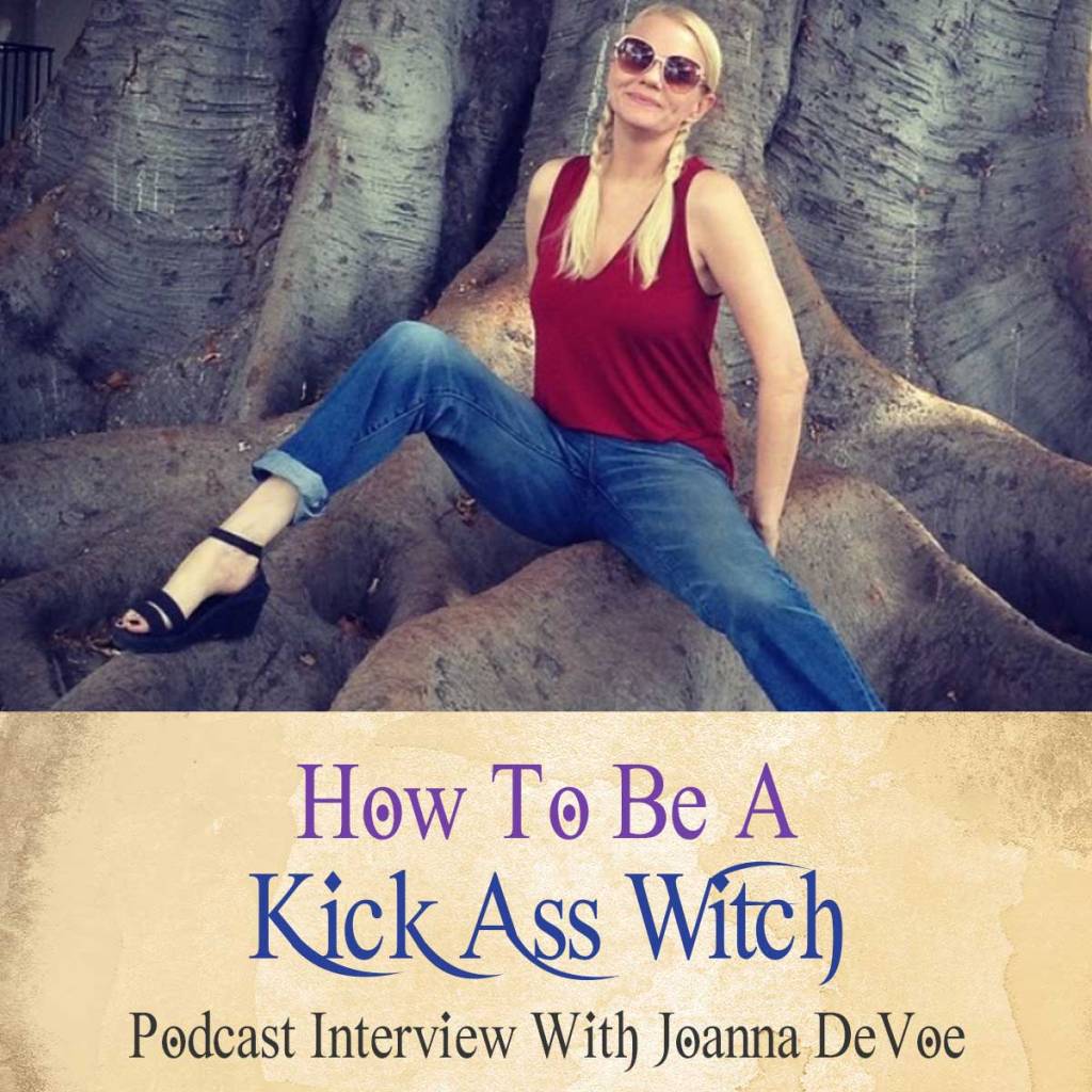 How To Be A Kick Ass Witch (Podcast With Joanna DeVoe)