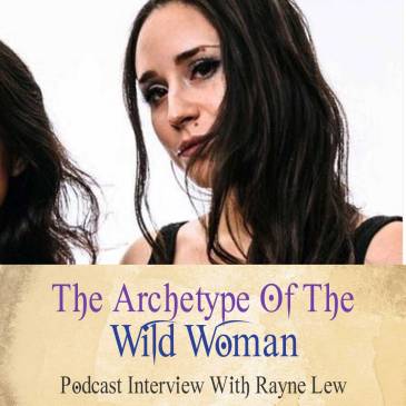 Reclaiming The Wild Woman Archetype (Podcast With Rayne Lew)