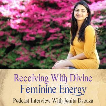 Receiving With Divine Feminine Energy (Podcast With Jonita Dsouza)
