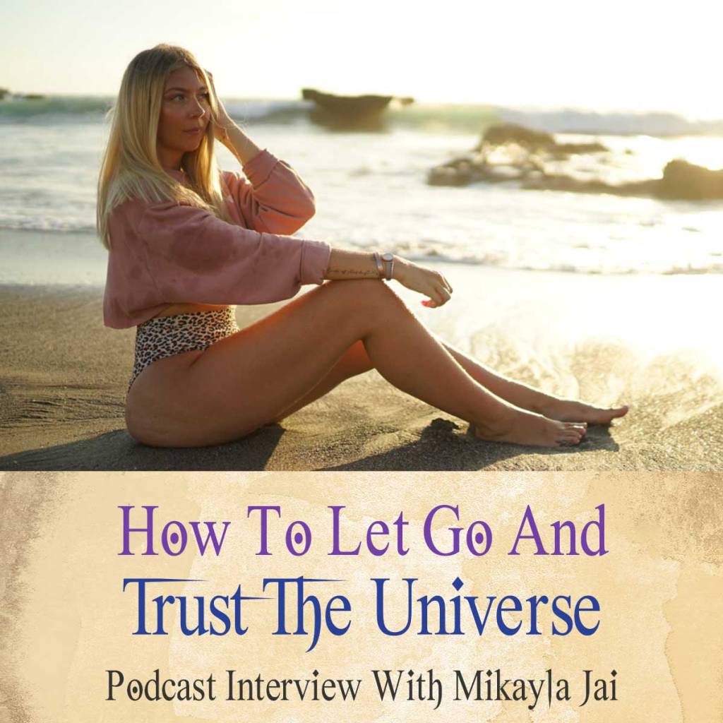 How To Let Go And Trust The Universe For Manifestation (Podcast With Mikayla Jai)