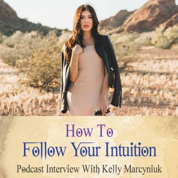 How To Follow Your Intuition In lIfe And Business (Podcast With Kelly Marcyniuk)