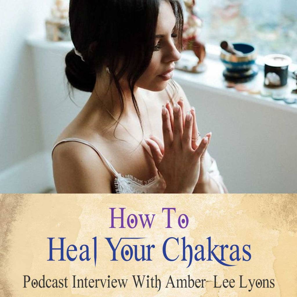 How To Heal Chakras At Home (Podcast With Amber-Lee Lyons)