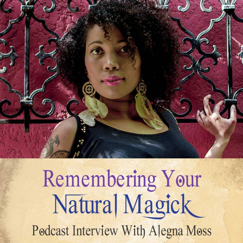 Remembering Your Natural Magick Podcast With Alegna Moss